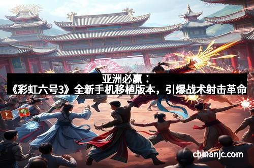 亚洲必赢：《彩虹六号3》全新手机移植版本，引爆战术射击革命